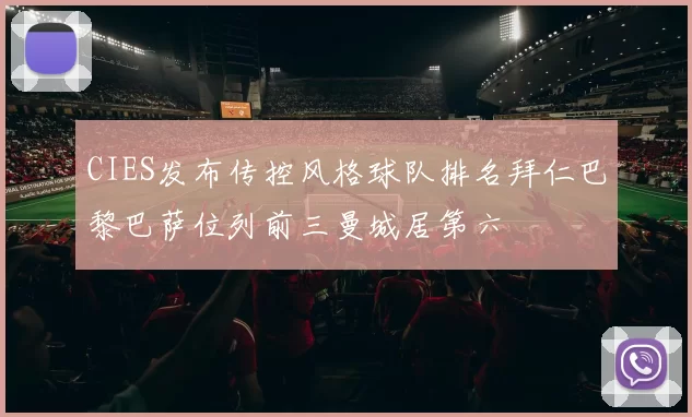 CIES发布传控风格球队排名拜仁巴黎巴萨位列前三曼城居第六